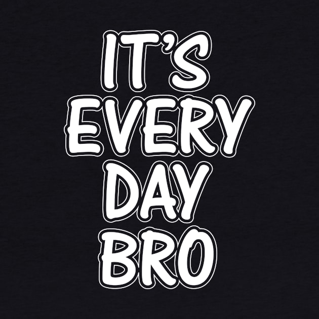 It's Every Day Bro by nickwalsh